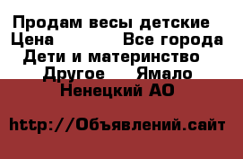 Продам весы детские › Цена ­ 1 500 - Все города Дети и материнство » Другое   . Ямало-Ненецкий АО